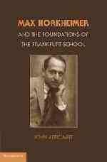 Max Horkheimer and the Foundations of the Frankfurt School